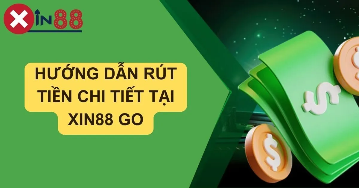 Hướng Dẫn Rút Tiền tại Xin88 GO