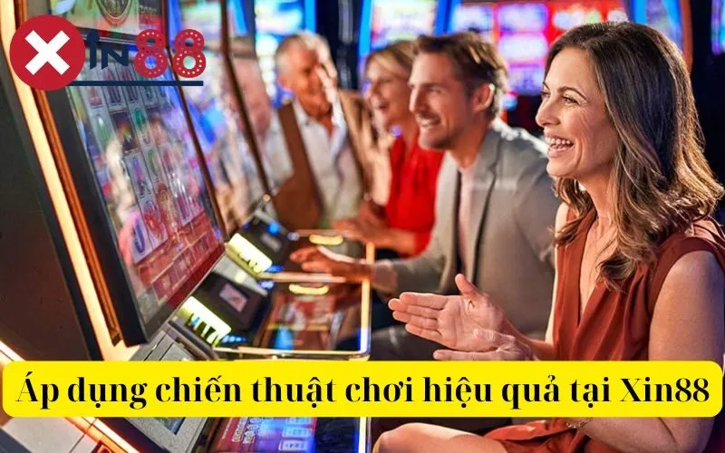 Áp dụng chiến thuật chơi hiệu quả tại Xin88