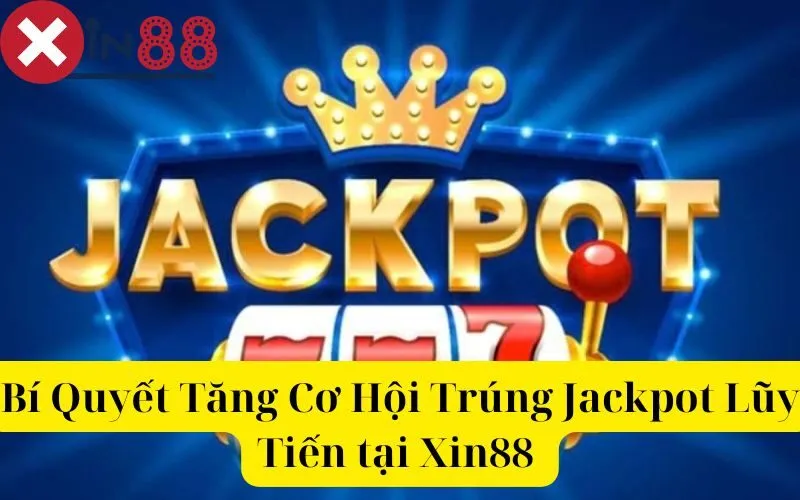 Bí Quyết Tăng Cơ Hội Trúng Jackpot Lũy Tiến tại Xin88