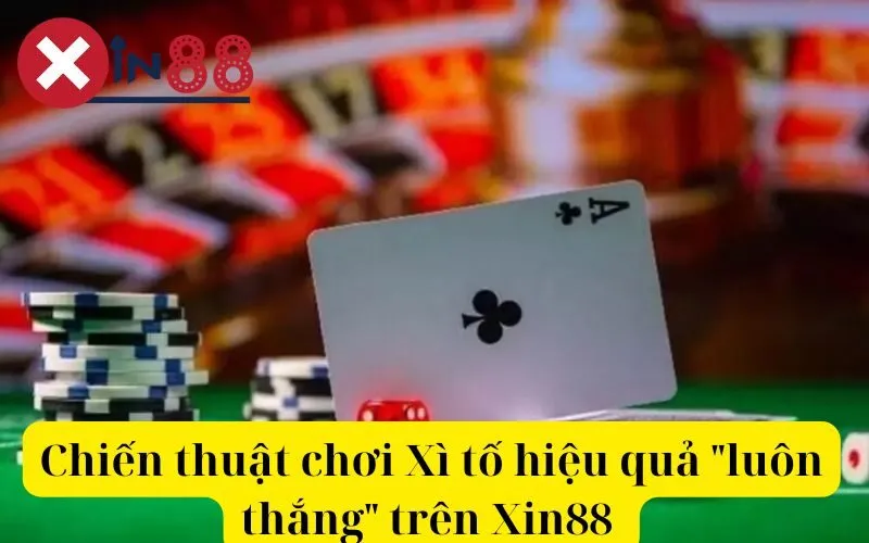 Chiến thuật chơi Xì tố hiệu quả luôn thắng trên Xin88