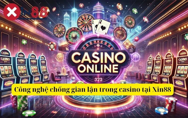 Công nghệ chống gian lận trong casino tại Xin88