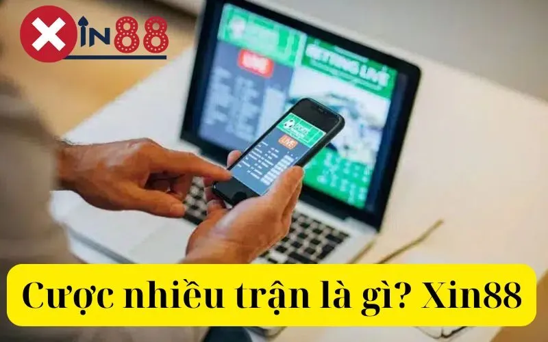 Cược nhiều trận là gì Xin88