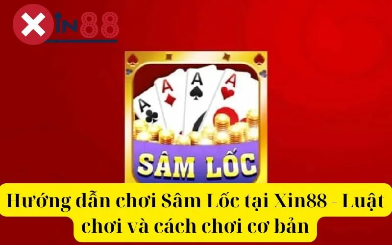 Hướng dẫn chơi Sâm Lốc tại Xin88