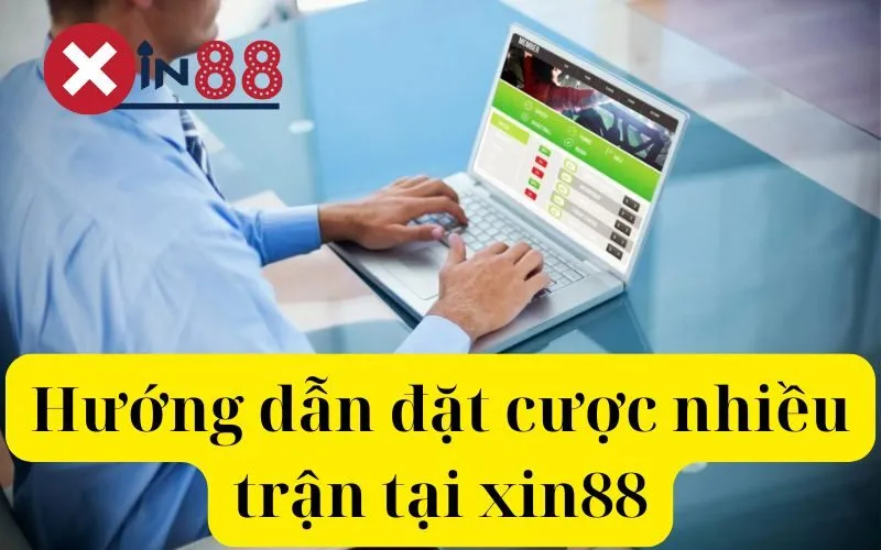 Hướng dẫn đặt cược nhiều trận tại xin88