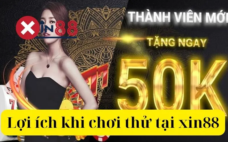 Lợi ích khi chơi thử tại xin88