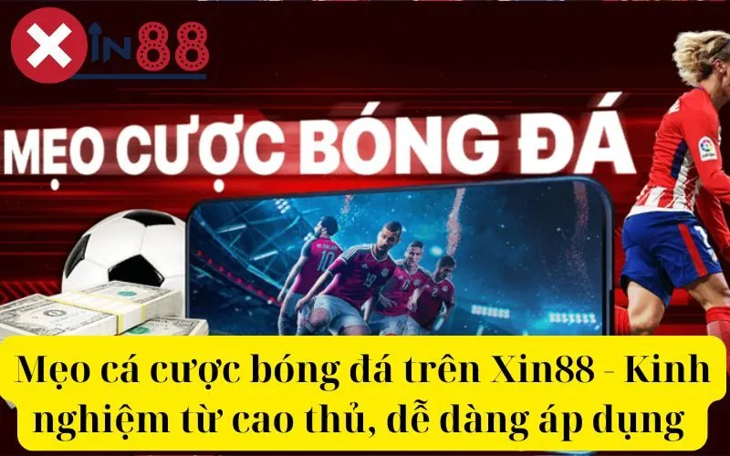 Mẹo cá cược bóng đá trên Xin88 - Kinh nghiệm từ cao thủ, dễ dàng áp dụng