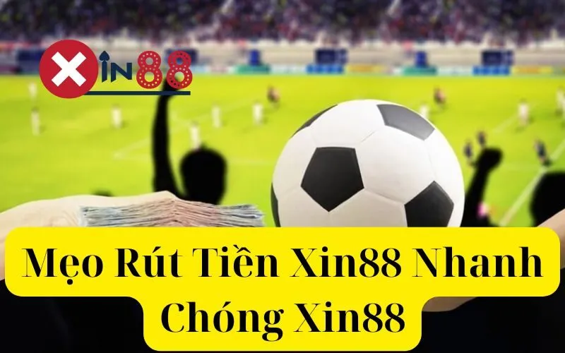 Mẹo Rút Tiền Xin88 Nhanh Chóng Xin88