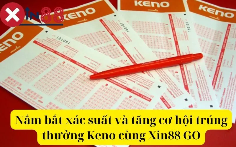 Nắm bắt xác suất và tăng cơ hội trúng thưởng Keno cùng Xin88