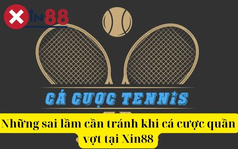 Những sai lầm cần tránh khi cá cược quần vợt tại Xin88