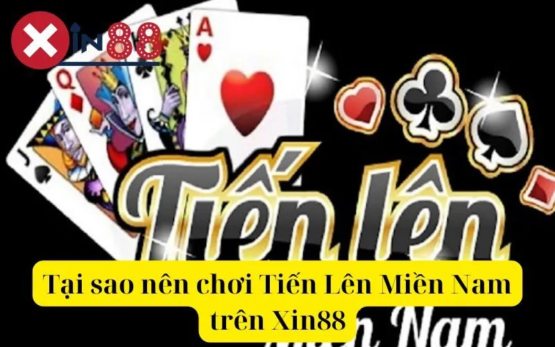 Tại sao nên chơi Tiến Lên Miền Nam trên Xin88