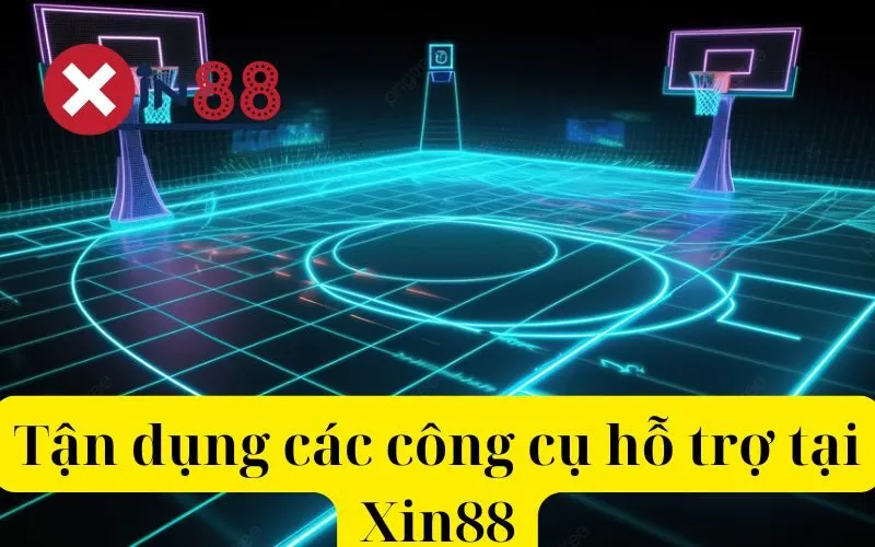 Tận dụng các công cụ hỗ trợ tại Xin88