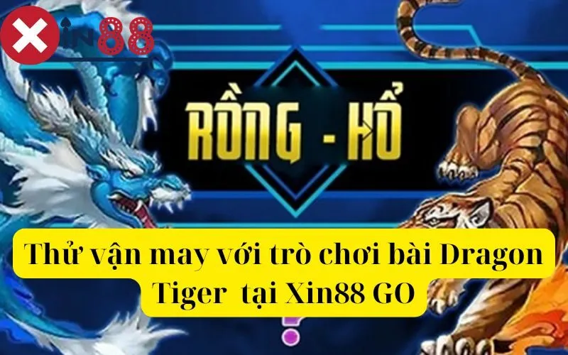 Thử vận may với trò chơi bài Dragon Tiger đơn giản mà hấp dẫn tại Xin88