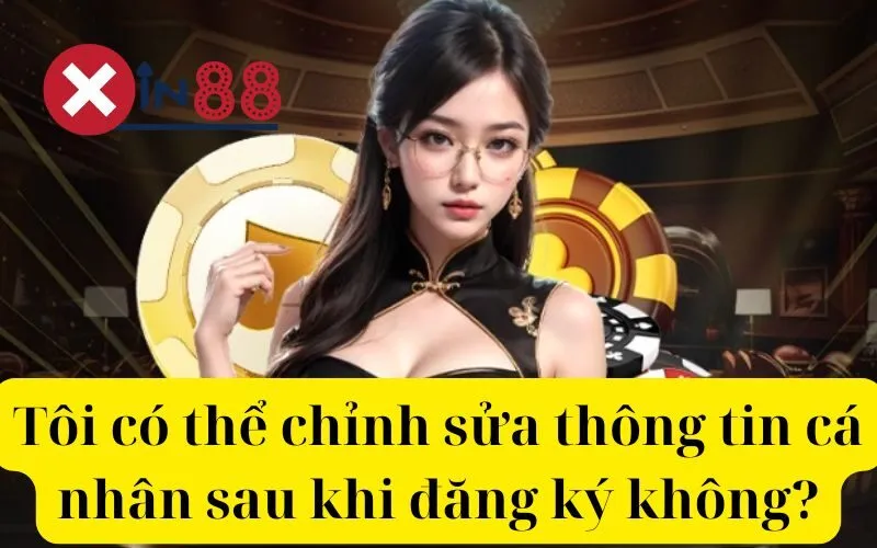 Tôi có thể chỉnh sửa thông tin cá nhân sau khi đăng ký không