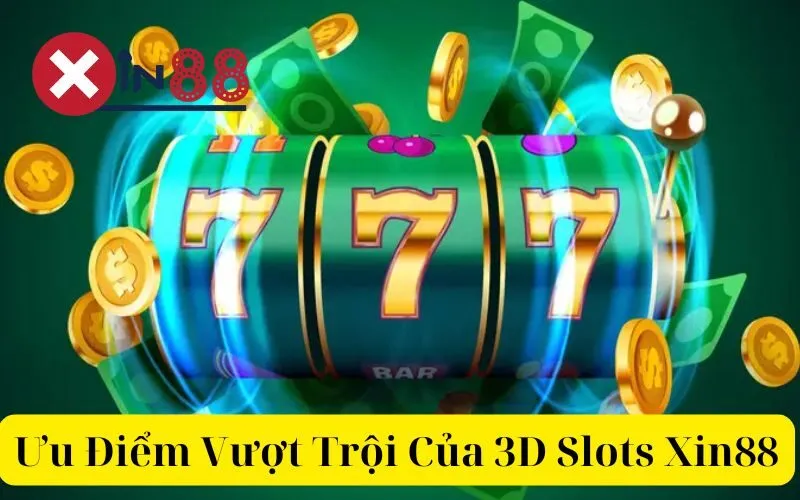 Ưu Điểm Vượt Trội Của 3D Slots Xin88 