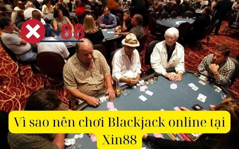 Vì sao nên chơi Blackjack online tại Xin88